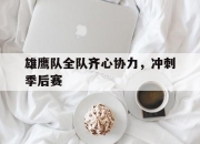 开云体育在线-雄鹰队全队齐心协力，冲刺季后赛的简单介绍